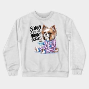 Sorry I'm A Bit Moody Today dog Crewneck Sweatshirt